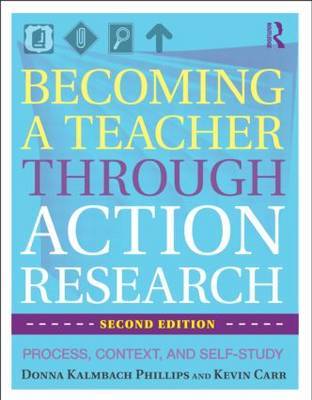 Becoming a Teacher Through Action Research: Process, Context, and Self-Study on Paperback by Donna Kalmbach Phillips