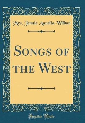 Songs of the West (Classic Reprint) by Mrs Jennie Aurelia Wilbur image