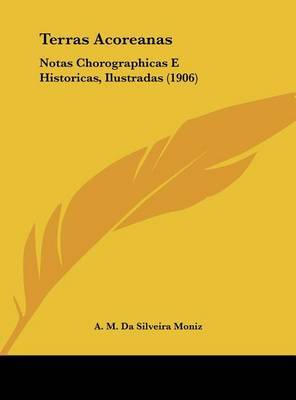 Terras Acoreanas: Notas Chorographicas E Historicas, Ilustradas (1906) by A M Da Silveira Moniz image
