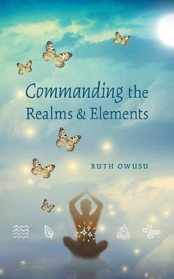 Commanding the Realms & Elements by Ruth Owusu image