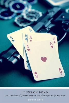 Duns on Bond: An Omnibus of Journalism on Ian Fleming and James Bond by Jeremy Duns image