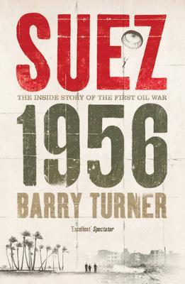 Suez 1956: The Inside Story of the First Oil War by Barry Turner image