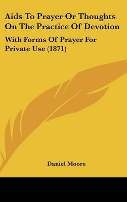 Aids To Prayer Or Thoughts On The Practice Of Devotion: With Forms Of Prayer For Private Use (1871) by Daniel Moore image
