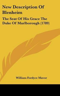 New Description Of Blenheim: The Seat Of His Grace The Duke Of Marlborough (1789) on Hardback by William Fordyce Mavor