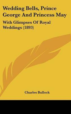 Wedding Bells, Prince George and Princess May: With Glimpses of Royal Weddings (1893) by Charles Bullock image