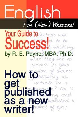 English for (new) Writers! Your Guide to Success! by R. E. Payne MBA Ph.D. image