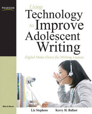 Using Technology to Improve Adolescent Writing: Digital Make-Overs for Writing Lessons by Liz C. Stephens image
