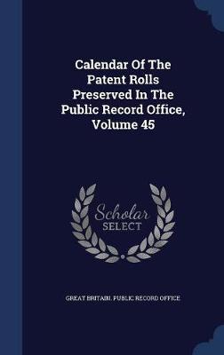 Calendar of the Patent Rolls Preserved in the Public Record Office; Volume 45 image