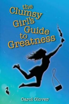 The Clumsy Girl's Guide to Greatness by Carol Glover image