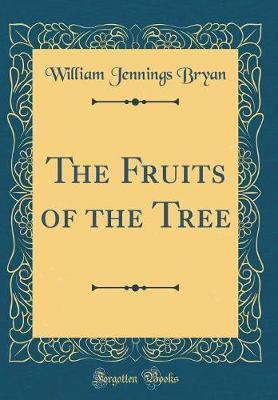 The Fruits of the Tree (Classic Reprint) by William Jennings Bryan image