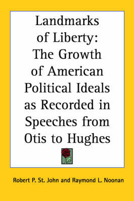 Landmarks of Liberty: The Growth of American Political Ideals as Recorded in Speeches from Otis to Hughes on Paperback