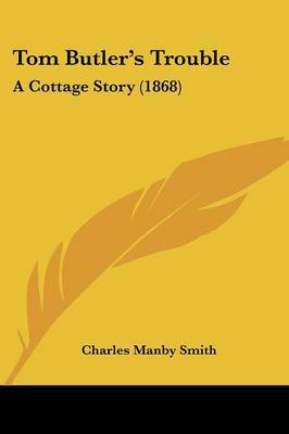 Tom Butler's Trouble: A Cottage Story (1868) on Paperback by Charles Manby Smith