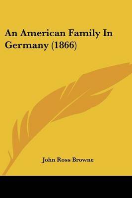 An American Family In Germany (1866) on Paperback by John Ross Browne