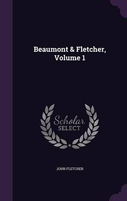 Beaumont & Fletcher, Volume 1 on Hardback by John Fletcher