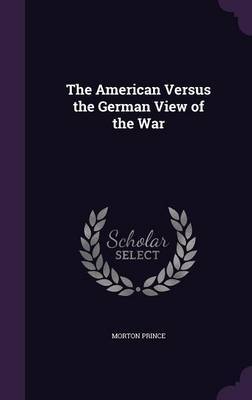 The American Versus the German View of the War by Morton Prince image
