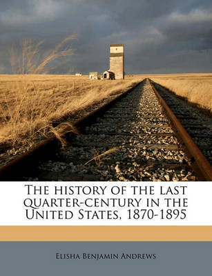The History of the Last Quarter-Century in the United States, 1870-1895 Volume 1 by Elisha Benjamin Andrews image