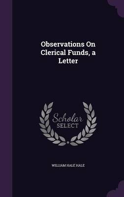 Observations on Clerical Funds, a Letter on Hardback by William Hale Hale