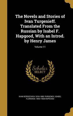 The Novels and Stories of Ivan Turgenieff. Translated from the Russian by Isabel F. Hapgood, with an Introd. by Henry James; Volume 11 on Hardback by Ivan Sergeevich 1818-1883 Turgenev