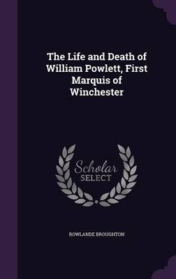 The Life and Death of William Powlett, First Marquis of Winchester by Rowlande Broughton image