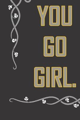 You Go Girl by Jh Notebooks