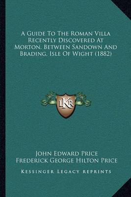 A Guide to the Roman Villa Recently Discovered at Morton, Between Sandown and Brading, Isle of Wight (1882) on Paperback by Frederick George Hilton Price