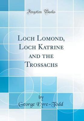 Loch Lomond, Loch Katrine and the Trossachs (Classic Reprint) by George Eyre Todd image