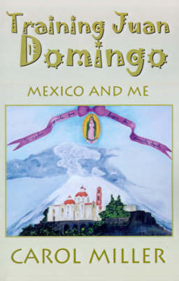 Training Juan Domingo: Mexico and Me on Paperback by Carol Miller, Msn, RN-BC