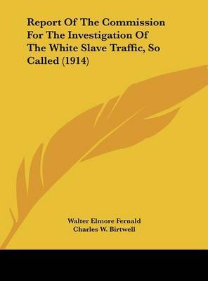 Report of the Commission for the Investigation of the White Slave Traffic, So Called (1914) by Charles W Birtwell image
