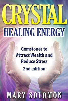 Crystals: Gemstones and Crystals to Reduce Stress, Attract Money and Increase Energy by Mary Solomon image