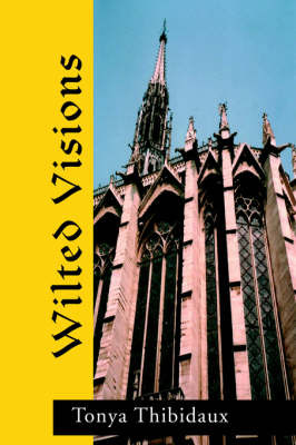 Wilted Visions on Paperback by Tonya Thibidaux