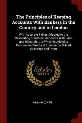 The Principles of Keeping Accounts with Bankers in the Country and in London by William Lowrie image