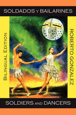 Soldados Y Bailarines/Soldiers and Dancers (Bilingual Edition) by Roberto Gonzalez image
