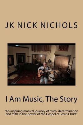 I Am Music, the Story by MR J K Nichols image