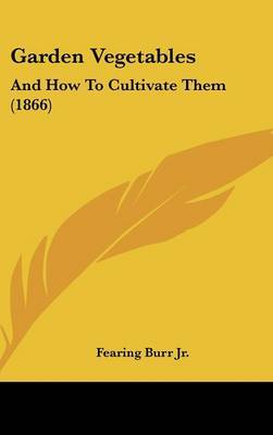 Garden Vegetables: And How To Cultivate Them (1866) by Fearing Burr Jr image