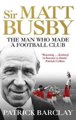 Sir Matt Busby: The Definitive Biography by Patrick Barclay image