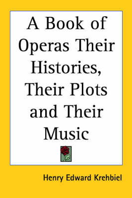 A Book of Operas Their Histories, Their Plots and Their Music by Henry Edward Krehbiel image