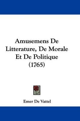 Amusemens de Litterature, de Morale Et de Politique (1765) by Emer De Vattel image