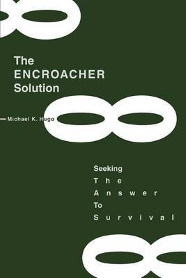 The Encroacher Solution: Seeking the Answer to Survival by Michael K Hugo image