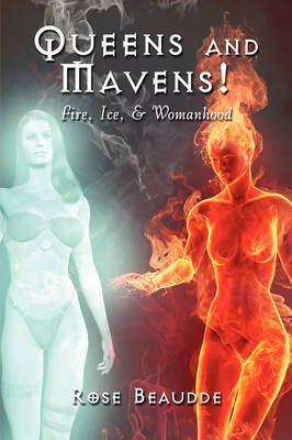 Queens and Mavens!: Fire, Ice, & Womanhood by Rose Beaudde image