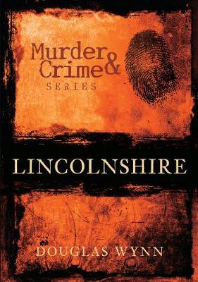 Lincolnshire Murder & Crime by Douglas Wynn image