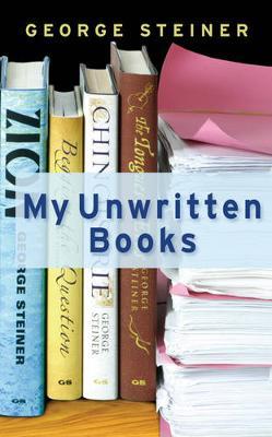 My Unwritten Books by George Steiner image