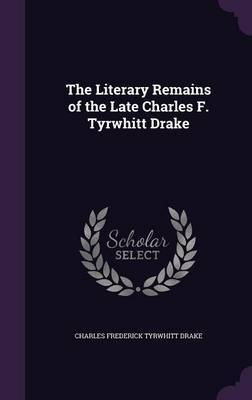 The Literary Remains of the Late Charles F. Tyrwhitt Drake by Charles Frederick Tyrwhitt Drake image