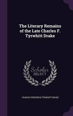 The Literary Remains of the Late Charles F. Tyrwhitt Drake image