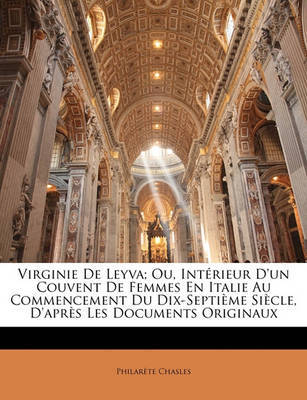 Virginie de Leyva; Ou, Intrieur D'Un Couvent de Femmes En Italie Au Commencement Du Dix-Septime Sicle, D'Aprs Les Documents Originaux on Paperback by Philarte Chasles