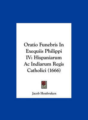 Oratio Funebris in Exequiis Philippi IV: Hispaniarum AC Indiarum Regis Catholici (1666) by Jacob Houbraken image