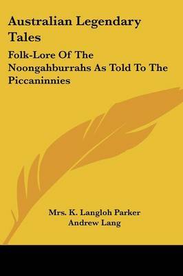 Australian Legendary Tales: Folk-Lore of the Noongahburrahs as Told to the Piccaninnies on Paperback