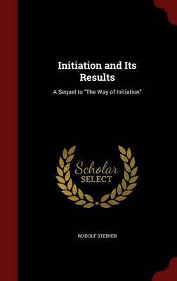 Initiation and Its Results on Hardback by Rudolf Steiner