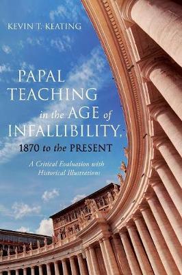 Papal Teaching in the Age of Infallibility, 1870 to the Present by Kevin T Keating image