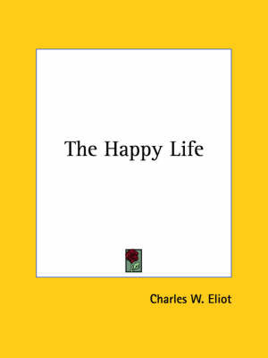 The Happy Life by Charles W Eliot image
