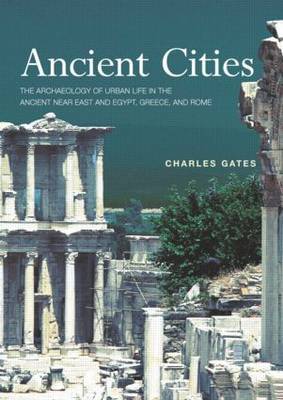 Ancient Cities: The Archaeology of Urban Life in the Ancient Near East and Egypt, Greece and Rome by Charles Gates image